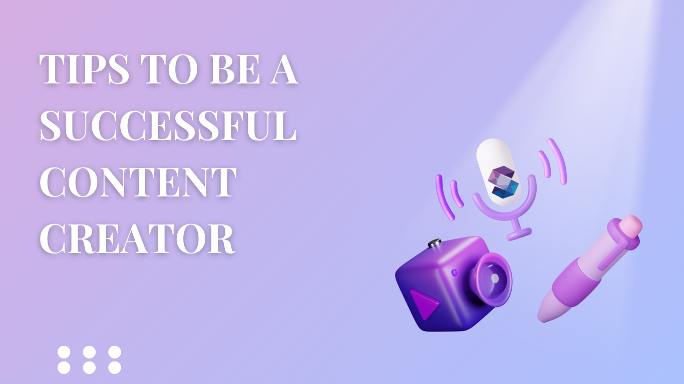 TIPS TO BE A SUCCESSFUL CONTENT CREATOR